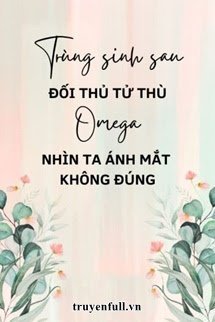 Trung Sinh Sau Doi Thu Tu Thu Omega Nhin Ta Anh Mat Khong Dung - Cap Tu Bat Hoi Co Co Co