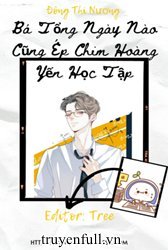 bá tổng ngày nào cũng ép chim hoàng yến học tập