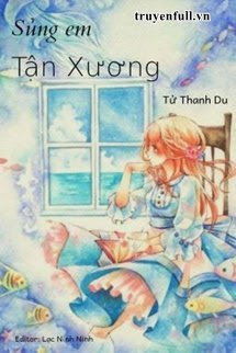 What is the plot of the novel Sủng Em Tận Xương by author Tử Thanh Du?